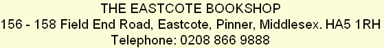 THE EASTCOTE BOOKSHOP
156 - 158 Field End Road, Eastcote, Pinner, Middlesex. HA5 1RH
Telephone: 0208 866 9888